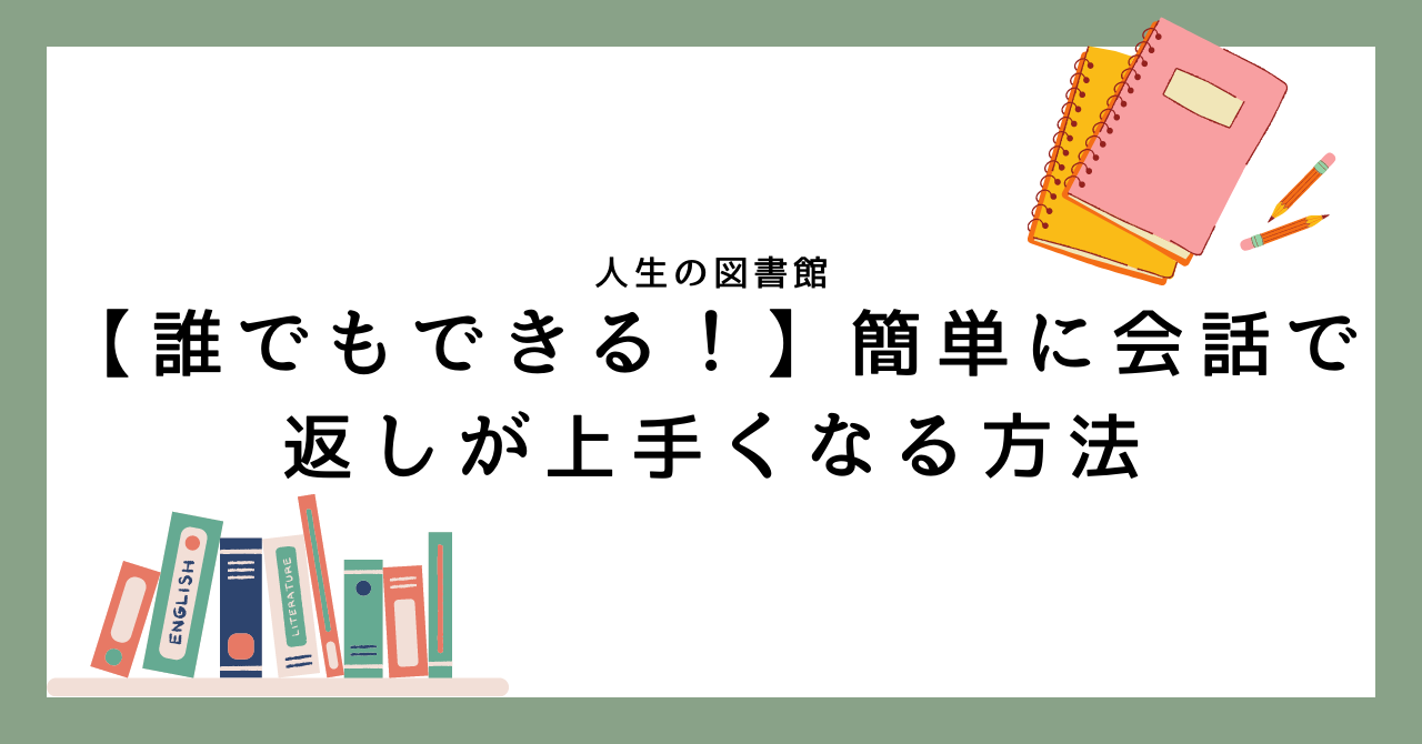 人生の図書館 【誰でもできる！】簡単に会話で返しが上手くなる方法