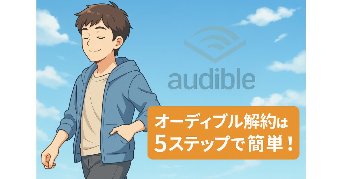 オーディブル解約は5ステップで簡単！画像で手順と注意点を解説