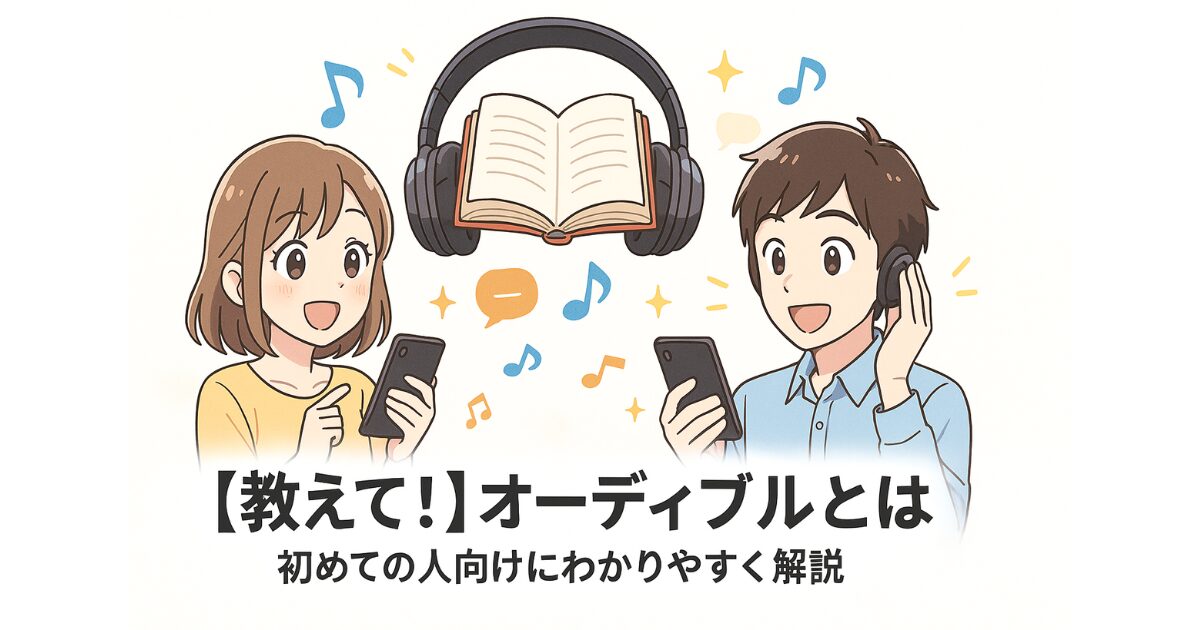 【教えて！】オーディブルとは｜初めての人向けにわかりやすく解説
